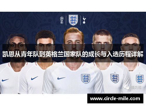 凯恩从青年队到英格兰国家队的成长与入选历程详解 凯恩从青年队到英格兰国家队的成长与入选历程详解