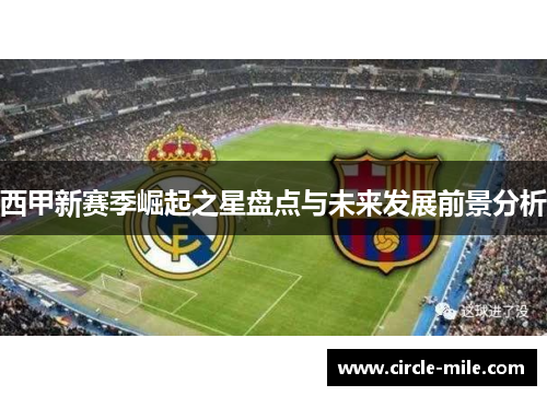 西甲新赛季崛起之星盘点与未来发展前景分析