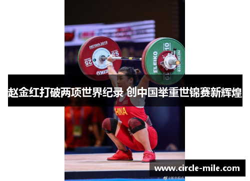 赵金红打破两项世界纪录 创中国举重世锦赛新辉煌