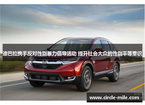 迪巴拉携手反对性别暴力倡导活动 提升社会大众的性别平等意识 迪巴拉携手反对性别暴力倡导活动 提升社会大众的性别平等意识