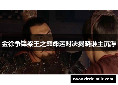 金徐争锋梁王之巅命运对决揭晓谁主沉浮 金徐争锋梁王之巅命运对决揭晓谁主沉浮