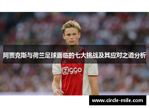阿贾克斯与荷兰足球面临的七大挑战及其应对之道分析 阿贾克斯与荷兰足球面临的七大挑战及其应对之道分析