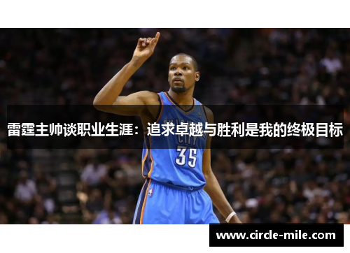 雷霆主帅谈职业生涯:追求卓越与胜利是我的终极目标 雷霆主帅谈职业生涯:追求卓越与胜利是我的终极目标